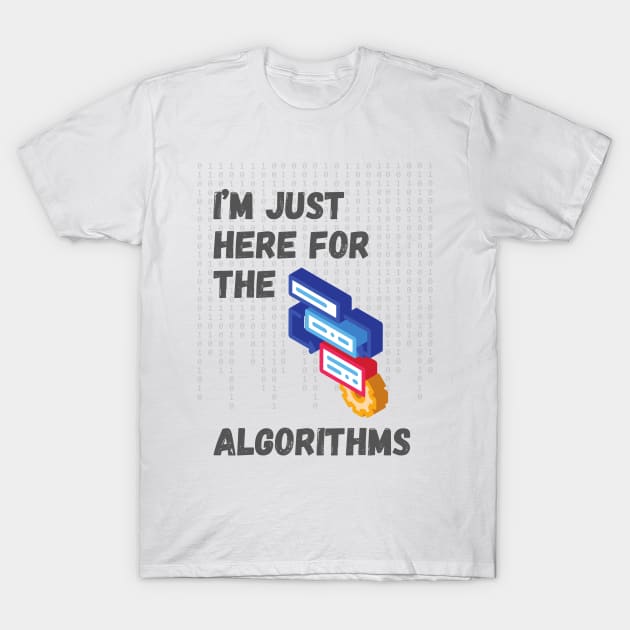 I'm Just Here for the Algorithms - Data Science & Tech Enthusiast Tee T-Shirt by ColortrixArt